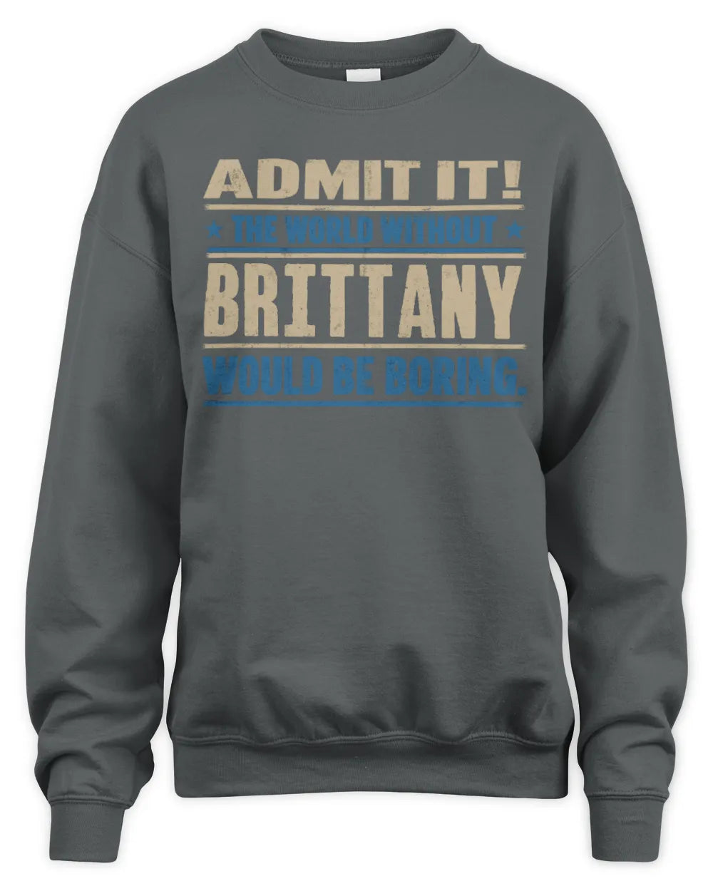 BRITTANY TP68-K2-968 – Personalized Funny Quote Apparel “The World Without NAME Would Be Boring” - Unisex Sweatshirt - Charcoal