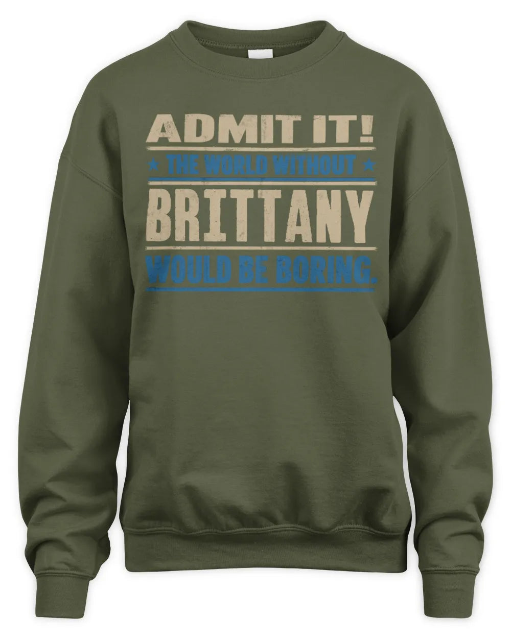 BRITTANY TP68-K2-968 – Personalized Funny Quote Apparel “The World Without NAME Would Be Boring” - Unisex Sweatshirt - Military Green
