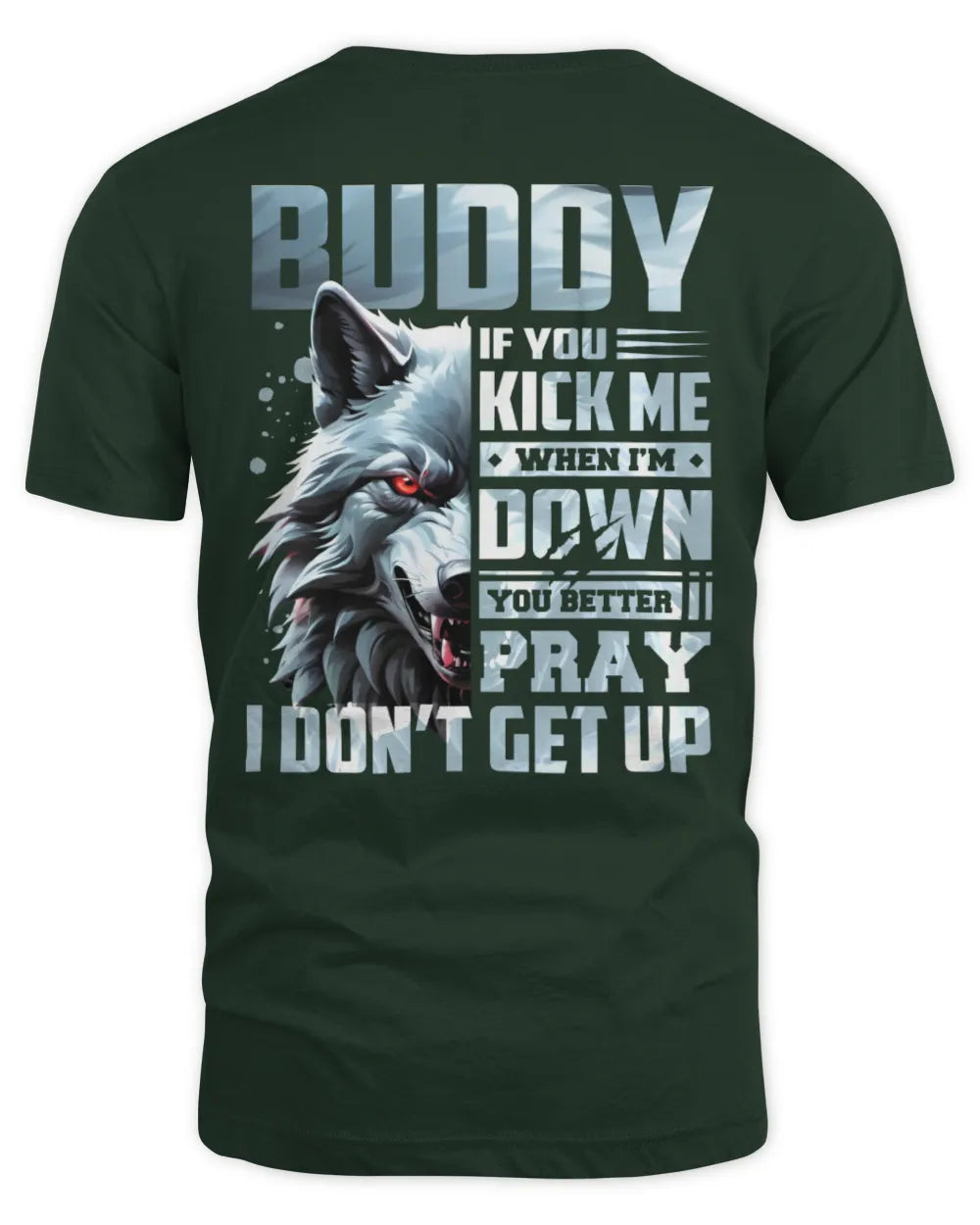 BUDDY AP62-K4-666 - Personalized Fierce Wolf Quote Apparel “If You Kick Me When I’m Down, You Better Pray I Don’t Get Up” - Unisex Standard T-Shirt - Forest Green