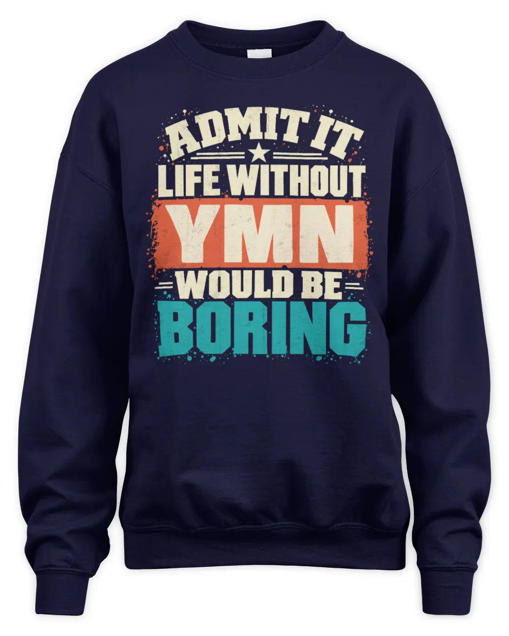 YMN P02-TH11-226 Personalized Admit It Life Without [Name] Would Be Boring T-Shirt - Custom Name Funny Gift - Unisex Sweatshirt - Navy