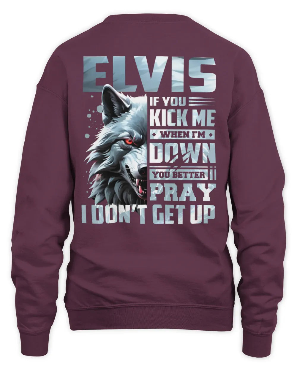 ELVIS AP62-K4-666 - Personalized Fierce Wolf Quote Apparel “If You Kick Me When I’m Down, You Better Pray I Don’t Get Up” - Unisex Sweatshirt - Maroon
