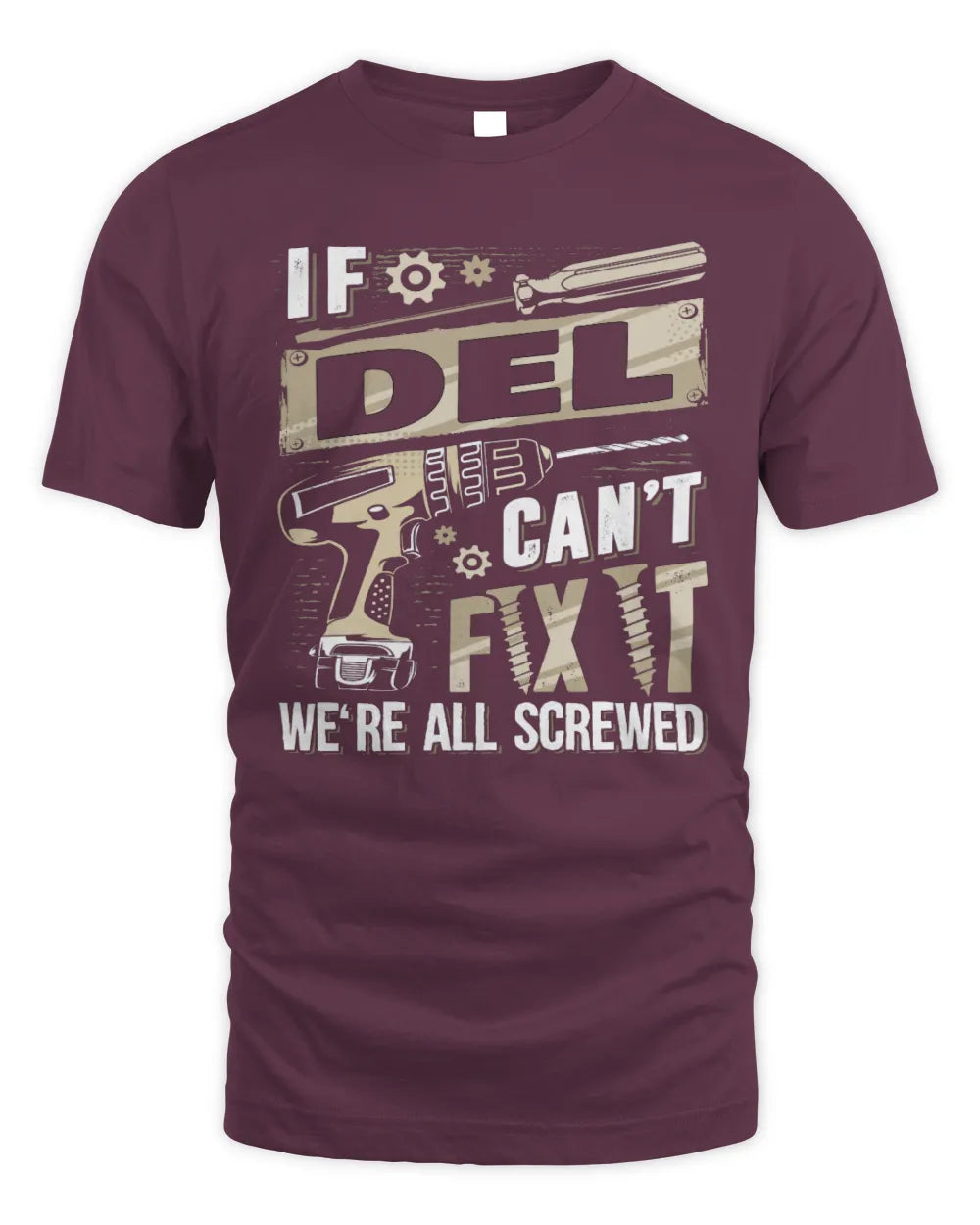 DEL TX03 P02 - Personalized Handyman Mechanic Shirt “If NAME Can’t Fix It, We’re All Screwed” - Unisex Standard T-Shirt - Maroon