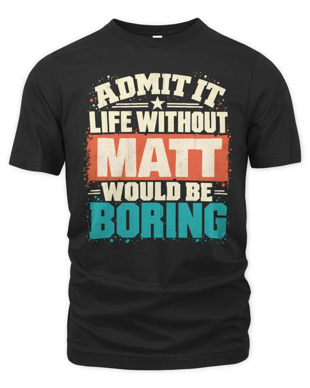 MATT P02-TH11-226 Personalized Admit It Life Without [Name] Would Be Boring T-Shirt - Custom Name Funny Gift