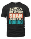 SHAN P02-TH11-226 Personalized Admit It Life Without [Name] Would Be Boring T-Shirt - Custom Name Funny Gift