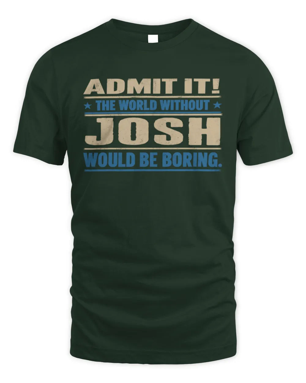 JOSH TP68-K2-968 – Personalized Funny Quote Apparel “The World Without NAME Would Be Boring” - Unisex Standard T-Shirt - Forest Green