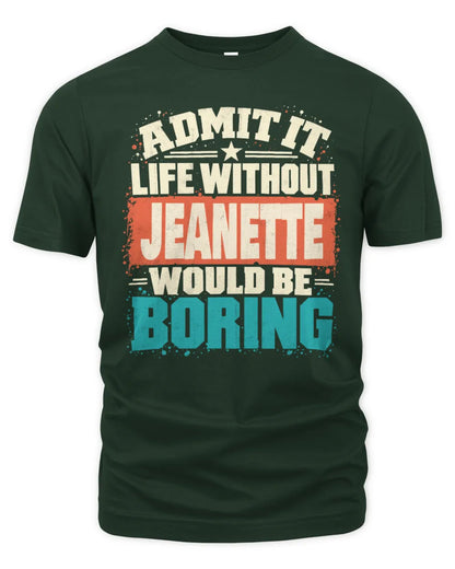 JEANETTE P02-TH11-226 Personalized Admit It Life Without [Name] Would Be Boring T-Shirt - Custom Name Funny Gift - Unisex Standard T-Shirt - Forest Green