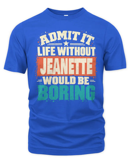 JEANETTE P02-TH11-226 Personalized Admit It Life Without [Name] Would Be Boring T-Shirt - Custom Name Funny Gift - Unisex Standard T-Shirt - Royal