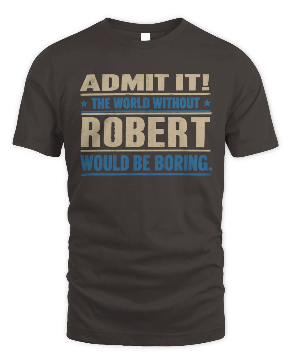 ROBERT TP68-K2-968 – Personalized Funny Quote Apparel “The World Without NAME Would Be Boring” - Unisex Standard T-Shirt - Dark Chocolate