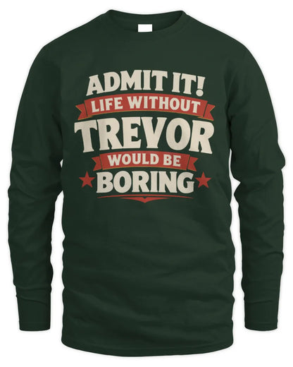 TREVOR P4 KT003 Personalized Funny Quote Apparel “Life Without NAME Would Be Boring” - Men's Long Sleeved T-Shirt - Forest Green