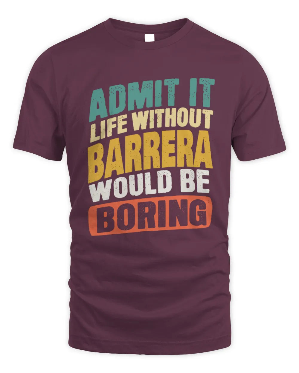BARRERA TP88-K4-229
Personalized Funny Quote Apparel “Life Without NAME Would Be Boring” - Unisex Standard T-Shirt - Maroon