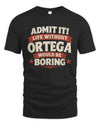 ORTEGA P4 KT003 Personalized Funny Quote Apparel “Life Without NAME Would Be Boring”
