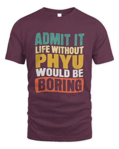 PHYU TP86-K3-229 Personalized Funny Quote Apparel “Life Without NAME Would Be Boring” - Unisex Standard T-Shirt - Maroon