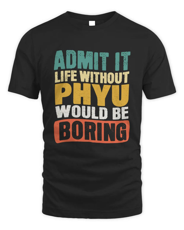 PHYU TP86-K3-229 Personalized Funny Quote Apparel “Life Without NAME Would Be Boring”
