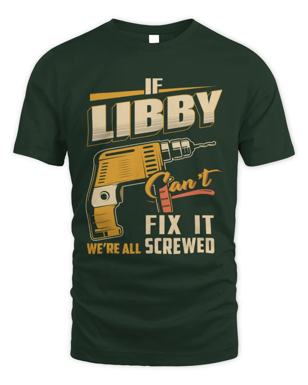 LIBBY TP22-K4-228 - Personalized Handyman T-Shirt “If AARON Can’t Fix It, We’re All Screwed” - Unisex Standard T-Shirt - Forest Green