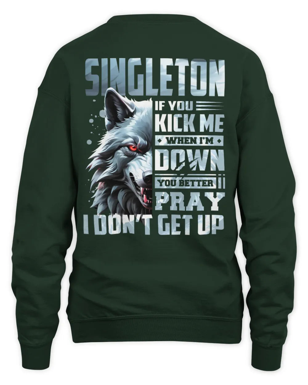 SINGLETON AP62-K4-666 - Personalized Fierce Wolf Quote Apparel “If You Kick Me When I’m Down, You Better Pray I Don’t Get Up” - Unisex Sweatshirt - Forest Green