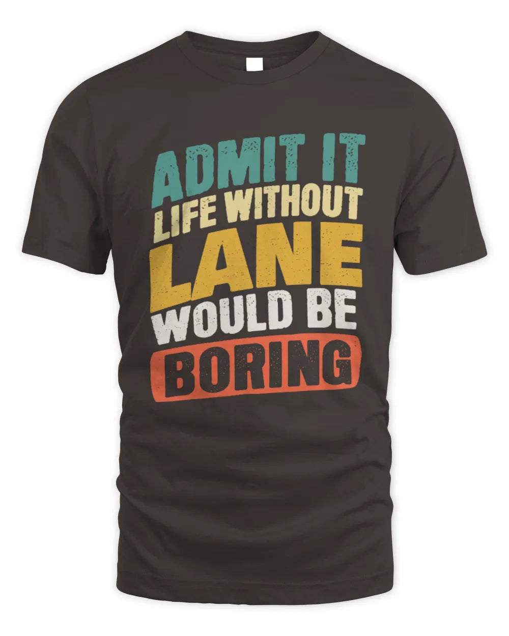 LANE TP88-K4-229
Personalized Funny Quote Apparel “Life Without NAME Would Be Boring” - Unisex Standard T-Shirt - Dark Chocolate