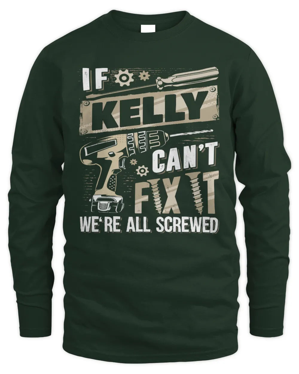 KELLY TX03 P02 - Personalized Handyman Mechanic Shirt “If NAME Can’t Fix It, We’re All Screwed” - Men's Long Sleeved T-Shirt - Forest Green