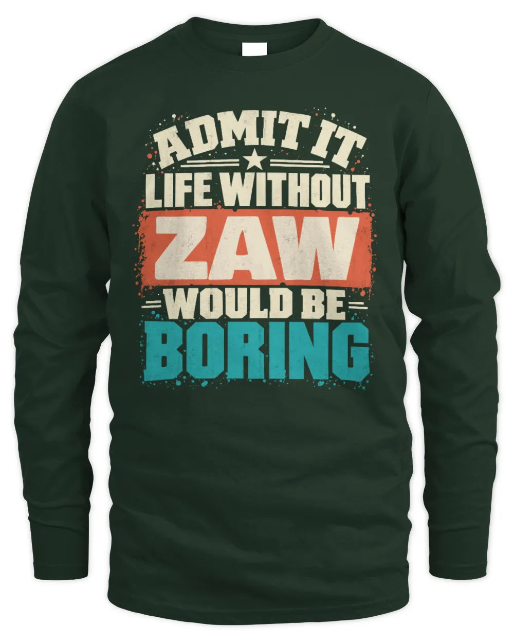 ZAW P02-TH11-226 Personalized Admit It Life Without [Name] Would Be Boring T-Shirt - Custom Name Funny Gift - Men's Long Sleeved T-Shirt - Forest Green