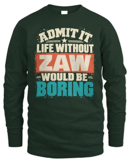 ZAW P02-TH11-226 Personalized Admit It Life Without [Name] Would Be Boring T-Shirt - Custom Name Funny Gift - Men's Long Sleeved T-Shirt - Forest Green