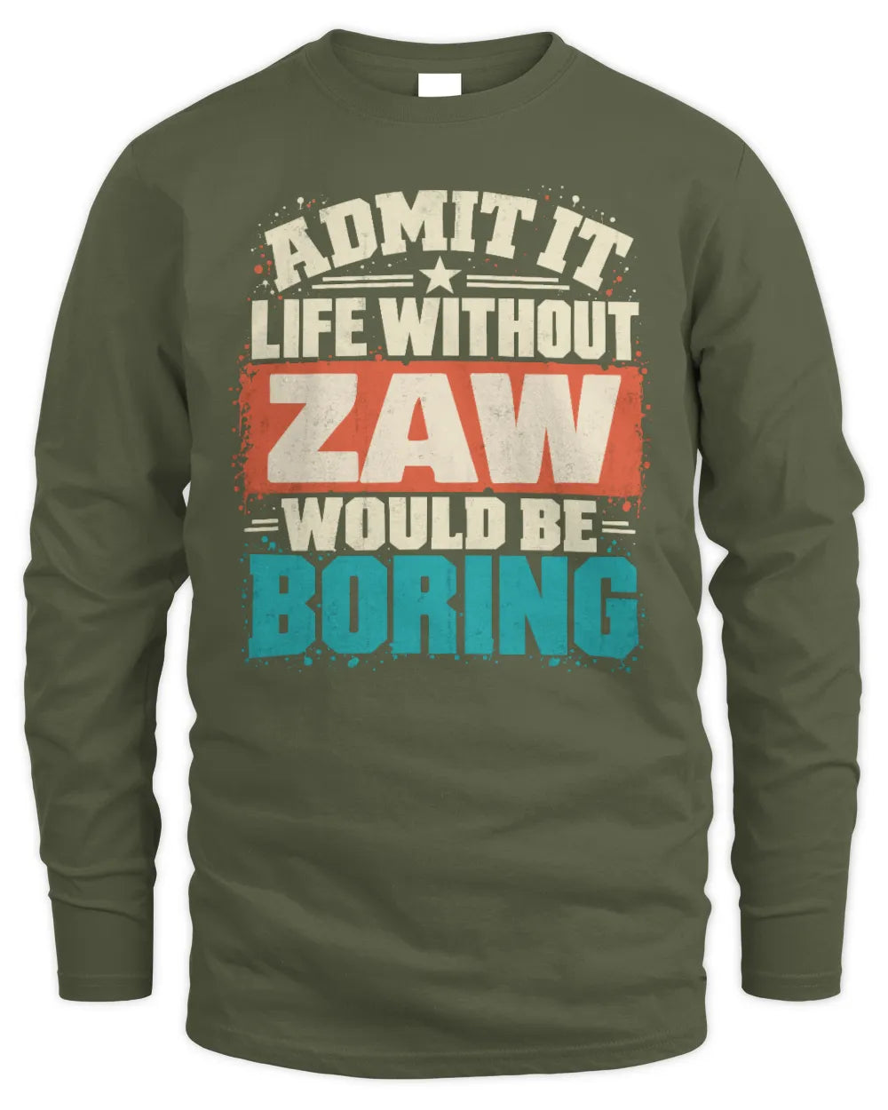 ZAW P02-TH11-226 Personalized Admit It Life Without [Name] Would Be Boring T-Shirt - Custom Name Funny Gift - Men's Long Sleeved T-Shirt - Military Green