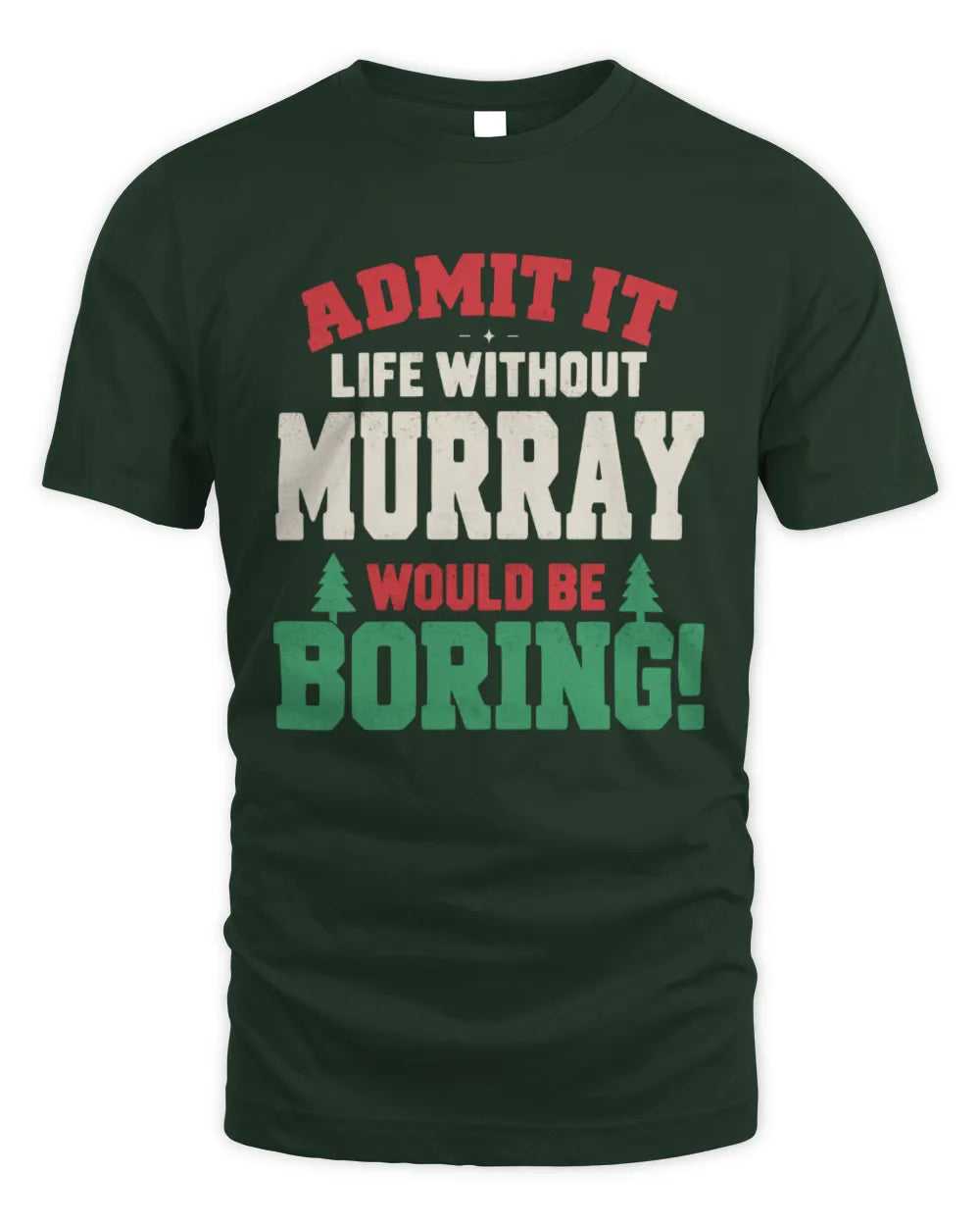 MURRAY P5 TH08 Christmas T-Shirt – “Life Without NAME Would Be Boring” - Unisex Standard T-Shirt - Forest Green