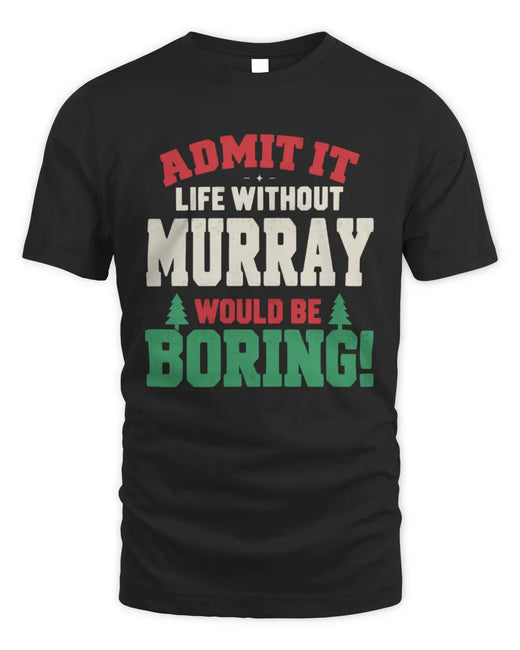 MURRAY P5 TH08 Christmas T-Shirt – “Life Without NAME Would Be Boring”