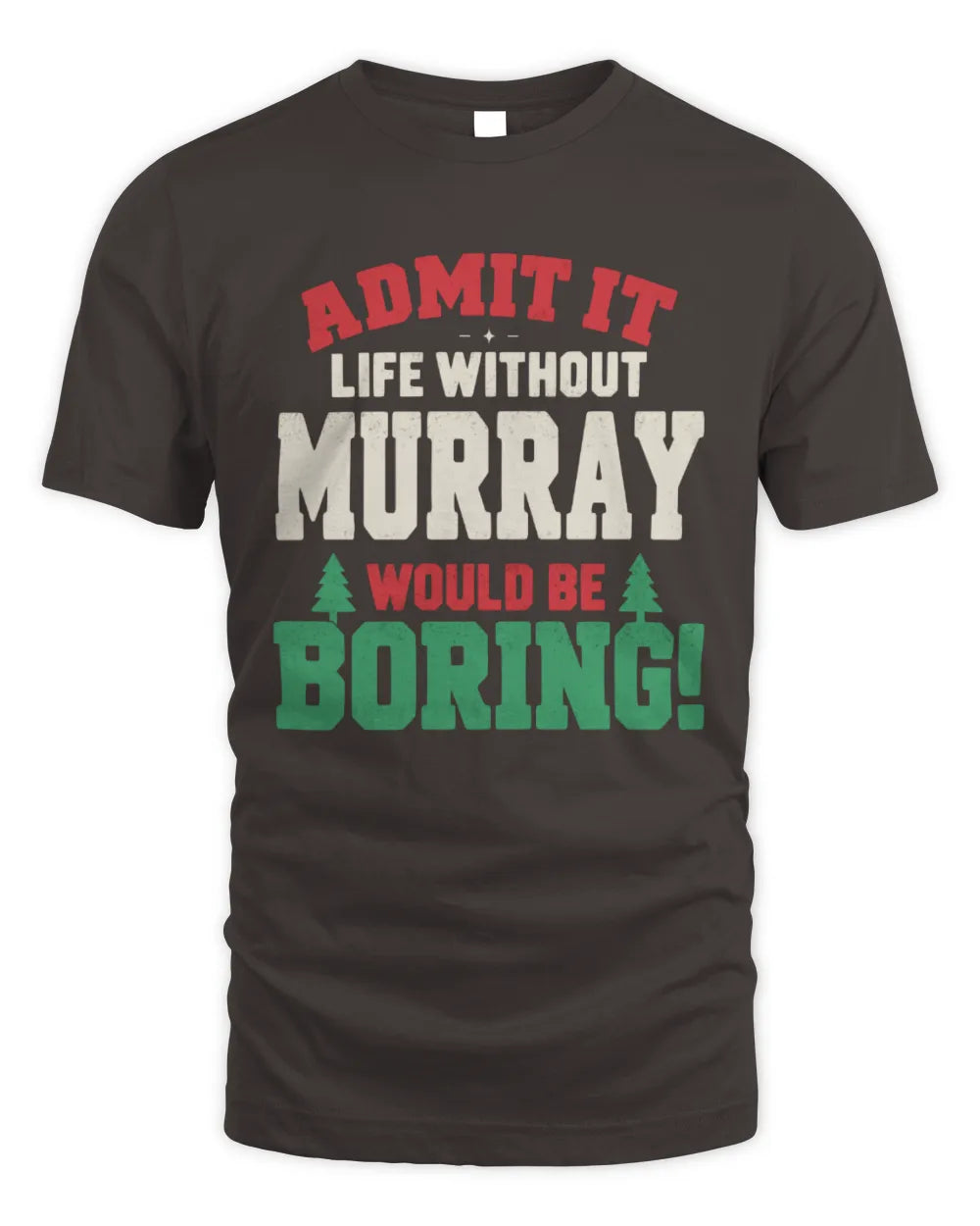 MURRAY P5 TH08 Christmas T-Shirt – “Life Without NAME Would Be Boring” - Unisex Standard T-Shirt - Dark Chocolate