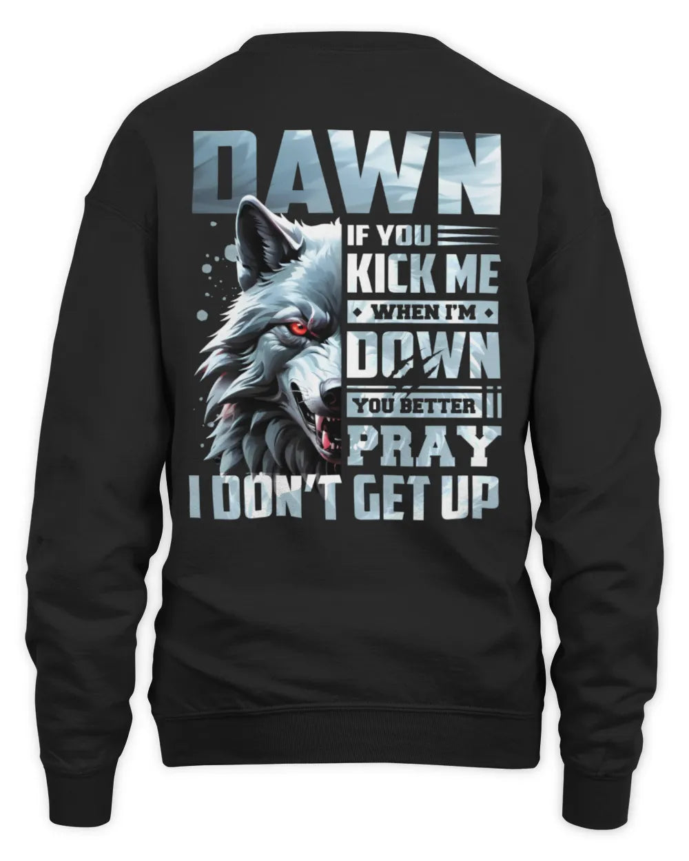 DAWN AP62-K4-666 - Personalized Fierce Wolf Quote Apparel “If You Kick Me When I’m Down, You Better Pray I Don’t Get Up” - Unisex Sweatshirt - Black