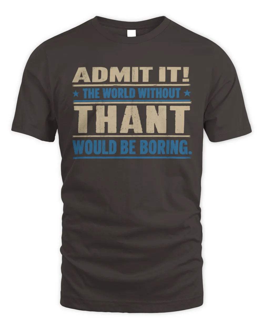 THANT TP68-K2-968 – Personalized Funny Quote Apparel “The World Without NAME Would Be Boring” - Unisex Standard T-Shirt - Dark Chocolate
