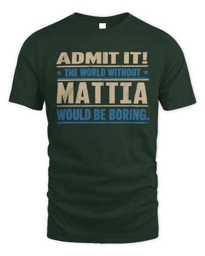 MATTIA TP68-K2-968 – Personalized Funny Quote Apparel “The World Without NAME Would Be Boring” - Unisex Standard T-Shirt - Forest Green