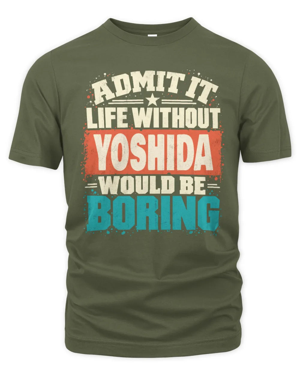 YOSHIDA P02-TH11-226 Personalized Admit It Life Without [Name] Would Be Boring T-Shirt - Custom Name Funny Gift - Unisex Standard T-Shirt - Military Green