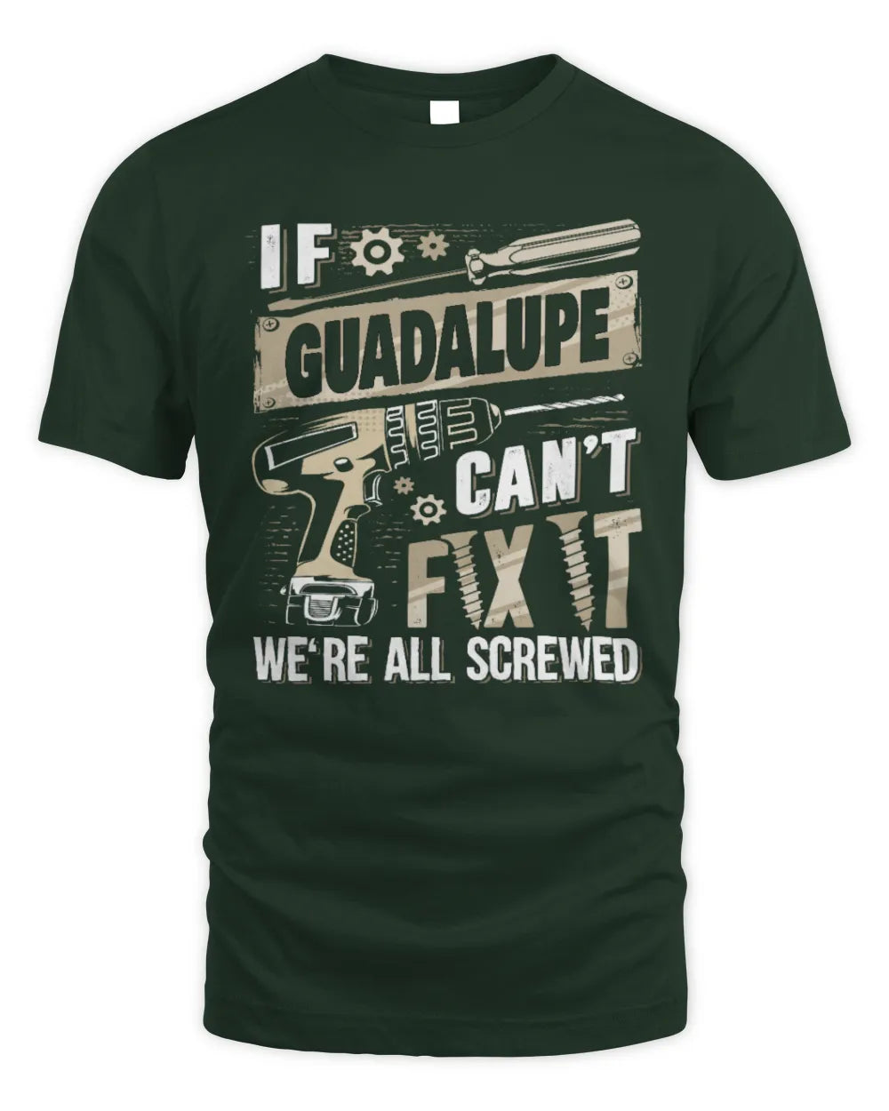 GUADALUPE TX03 P02 - Personalized Handyman Mechanic Shirt “If NAME Can’t Fix It, We’re All Screwed” - Unisex Standard T-Shirt - Forest Green