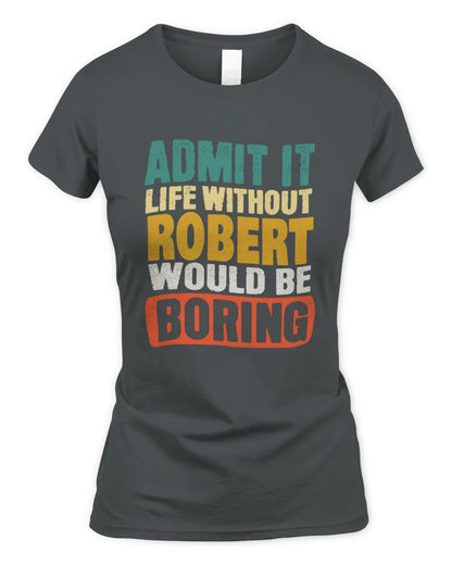 ROBERT TP86-K3-229 Personalized Funny Quote Apparel “Life Without NAME Would Be Boring” - Women's Standard T-Shirt - Charcoal