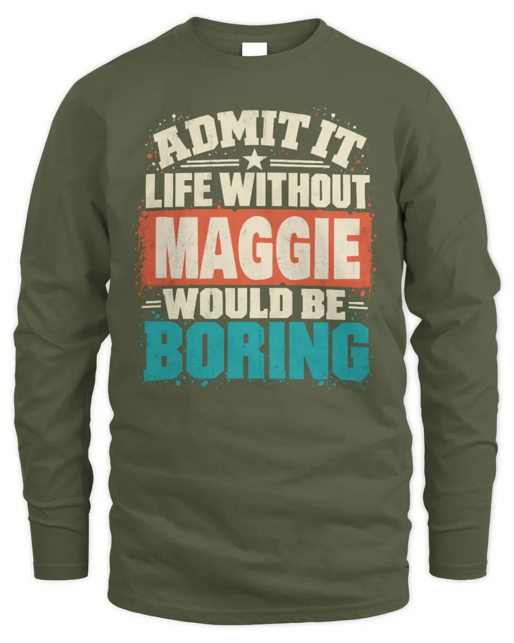 MAGGIE P02-TH11-226 Personalized Admit It Life Without [Name] Would Be Boring T-Shirt - Custom Name Funny Gift - Men's Long Sleeved T-Shirt - Military Green