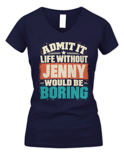 JENNY P02-TH11-226 Personalized Admit It Life Without [Name] Would Be Boring T-Shirt - Custom Name Funny Gift - Women's V-Neck T-Shirt - Navy