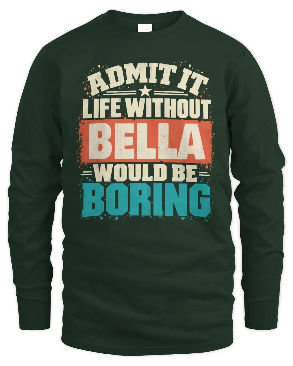 BELLA P02-TH11-226 Personalized Admit It Life Without [Name] Would Be Boring T-Shirt - Custom Name Funny Gift - Men's Long Sleeved T-Shirt - Forest Green