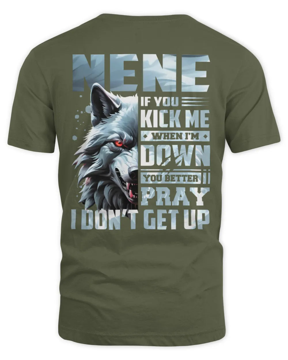 NENE AP62-K4-666 - Personalized Fierce Wolf Quote Apparel “If You Kick Me When I’m Down, You Better Pray I Don’t Get Up” - Unisex Standard T-Shirt - Military Green