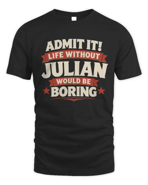 JULIAN P4 KT003 Personalized Funny Quote Apparel “Life Without NAME Would Be Boring”