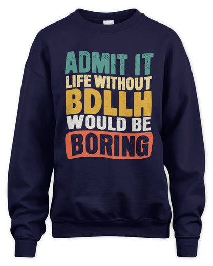 BDLLH TP86-K3-229 Personalized Funny Quote Apparel “Life Without NAME Would Be Boring” - Unisex Sweatshirt - Navy