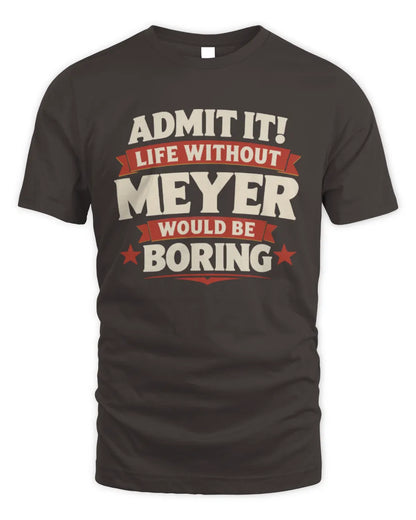 MEYER P4 KT003 Personalized Funny Quote Apparel “Life Without NAME Would Be Boring” - Unisex Standard T-Shirt - Dark Chocolate