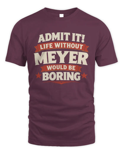 MEYER P4 KT003 Personalized Funny Quote Apparel “Life Without NAME Would Be Boring” - Unisex Standard T-Shirt - Maroon