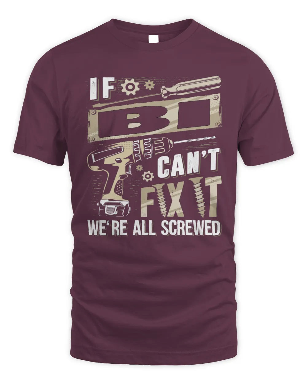 BI TX03 P02 - Personalized Handyman Mechanic Shirt “If NAME Can’t Fix It, We’re All Screwed” - Unisex Standard T-Shirt - Maroon