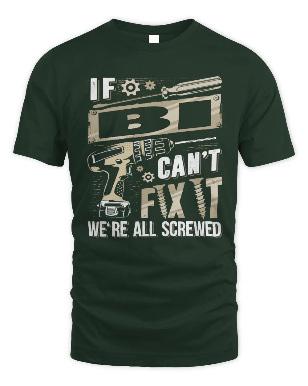 BI TX03 P02 - Personalized Handyman Mechanic Shirt “If NAME Can’t Fix It, We’re All Screwed” - Unisex Standard T-Shirt - Forest Green