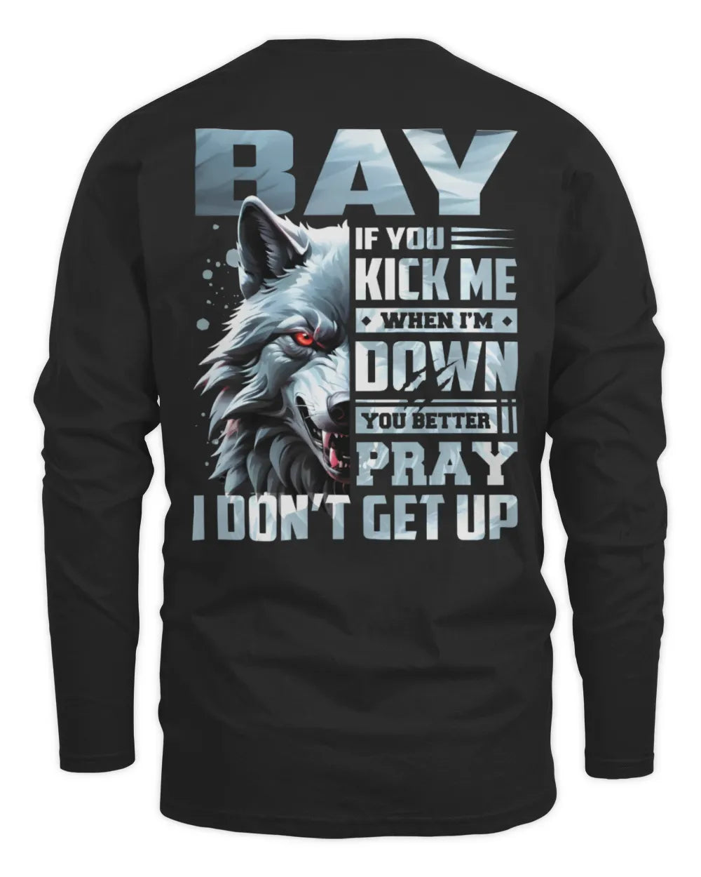 BAY AP62-K4-666 - Personalized Fierce Wolf Quote Apparel “If You Kick Me When I’m Down, You Better Pray I Don’t Get Up” - Men's Long Sleeved T-Shirt - Black