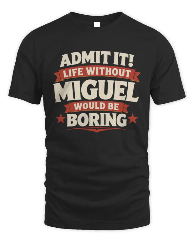 MIGUEL P4 KT003 Personalized Funny Quote Apparel “Life Without NAME Would Be Boring”