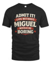 MIGUEL P4 KT003 Personalized Funny Quote Apparel “Life Without NAME Would Be Boring”