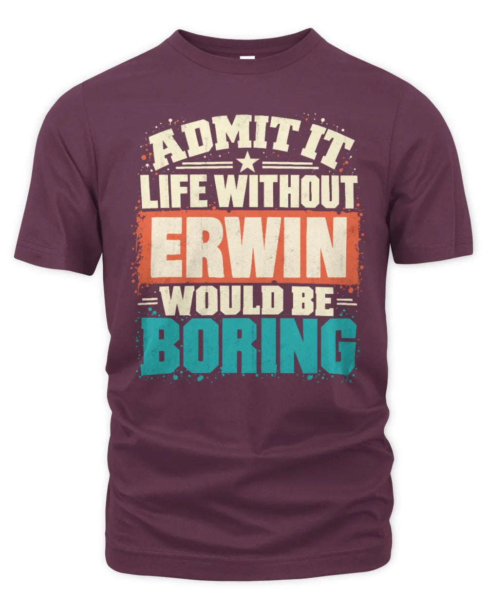 ERWIN P02-TH11-226 Personalized Admit It Life Without [Name] Would Be Boring T-Shirt - Custom Name Funny Gift - Unisex Standard T-Shirt - Maroon