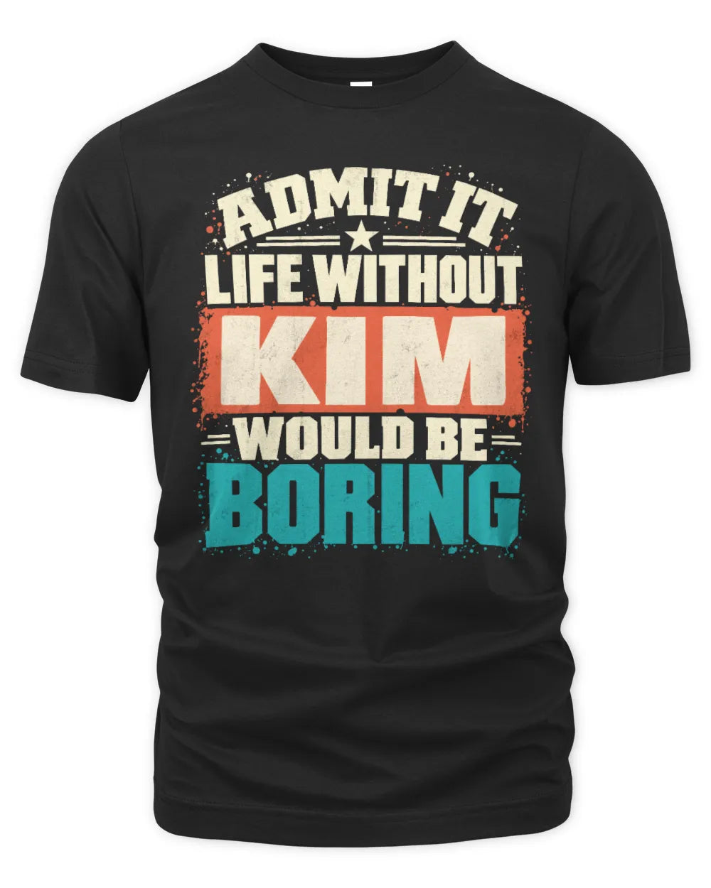 KIM P02-TH11-226 Personalized Admit It Life Without [Name] Would Be Boring T-Shirt - Custom Name Funny Gift - Unisex Standard T-Shirt - Black