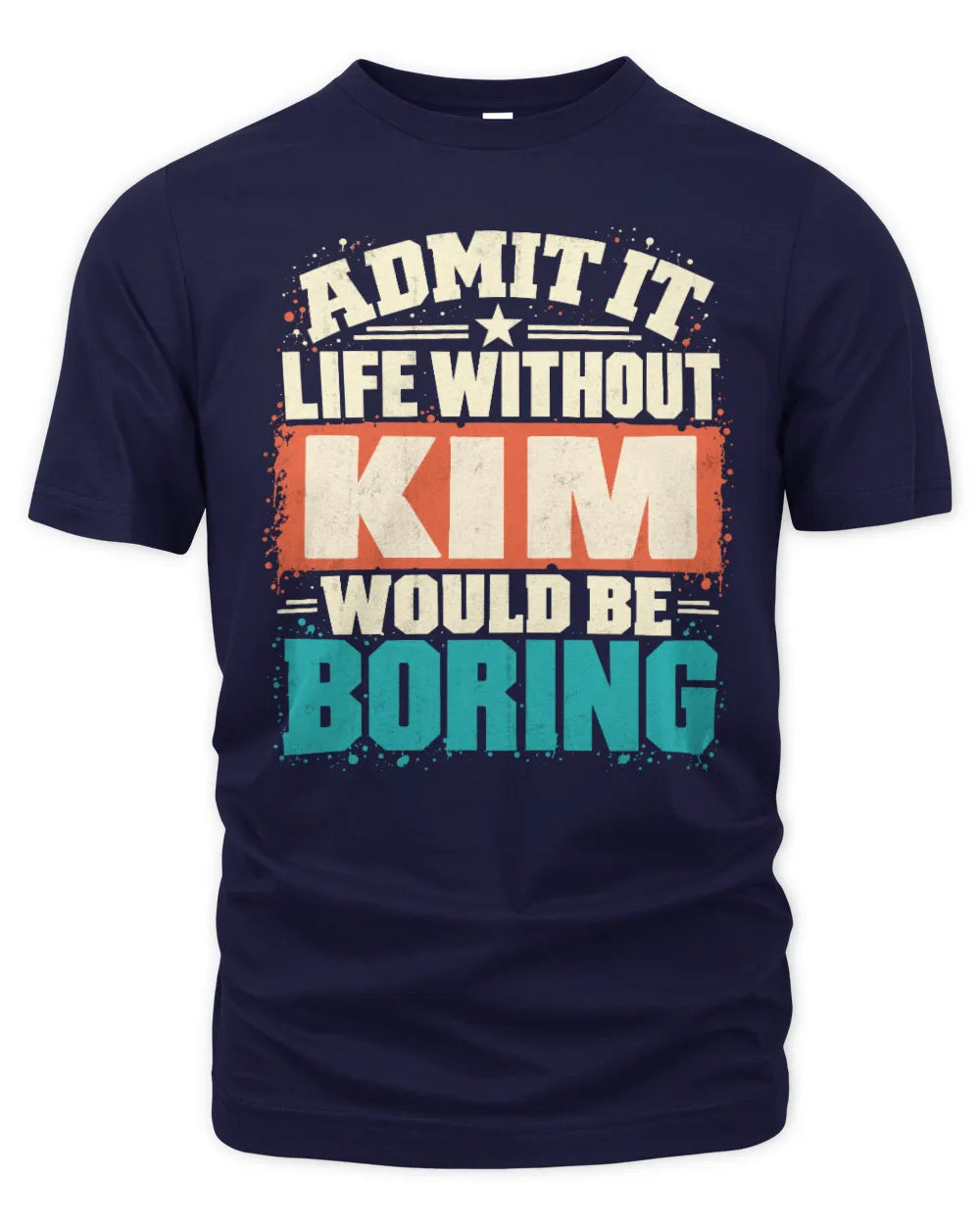 KIM P02-TH11-226 Personalized Admit It Life Without [Name] Would Be Boring T-Shirt - Custom Name Funny Gift - Unisex Standard T-Shirt - Navy