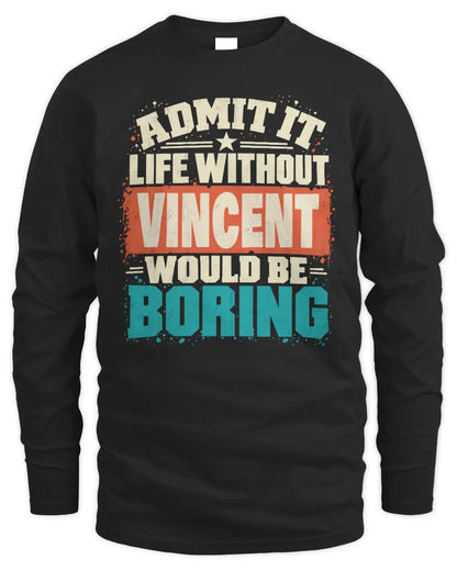 VINCENT P02-TH11-226 Personalized Admit It Life Without [Name] Would Be Boring T-Shirt - Custom Name Funny Gift - Men's Long Sleeved T-Shirt - Black